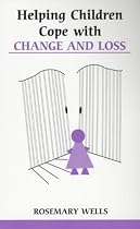 Helping Children Cope with Change and Loss (Overcoming common problems)