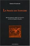 Le Procès des Templiers : Récit des événements relatifs à la destruction de l\'ordre du Temple de Jérusalem