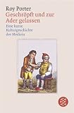 Geschröpft und zur Ader gelassen: Eine kurze Kulturgeschichte der Medizin