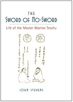 The Sword of No-Sword: Life of the Master Warrior Tesshu The Sword of No-Sword: Life of the Master Warrior Tesshu
