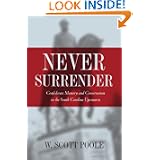 Never Surrender: Confederate Memory and Conservatism in the South Carolina Upcountry by W. Scott Poole