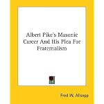 Albert Pike's Masonic Career and His Plea for Fraternalism book cover