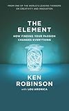 The element : how finding your passion changes everything