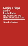 Keeping a finger on the public pulse : private polling and presidential elections