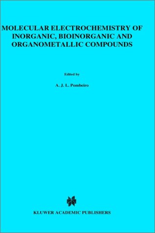 Molecular Electrochemistry of Inorganic, Bioinorganic and Organometallic Compounds: Proceedings of the NATO Advanced Research Workshop, Sintra, Portugal, March 25-29, 1992 (NATO Science Series: C)