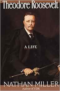 An extensive biography of theodore roosevelt a life by nathan miller 05 image