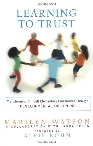 Learning to Trust: Transforming Difficult Elementary Classrooms...
