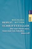 Beruf: Schriftsteller - Was man wissen muss, wenn man vom Schreiben leben will. - Wolfgang Bittner