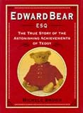 Edward Bear Esq. : the true story of the astonishing achievements of Teddy