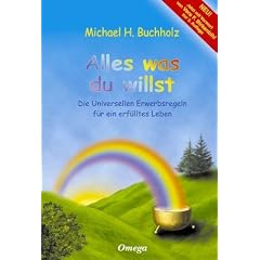 Alles was du willst: Die Universellen Erwerbsregeln f�r ein erf�lltes Leben