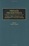Private Prometheus: Private Higher Education and Development in the 21st Century (Contributions to the Study of Education)