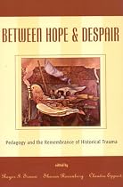 Between Hope and Despair: Pedagogy and the Remembrance of Historical Trauma (Culture & Education)