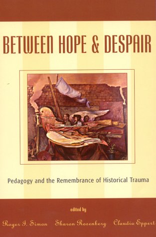 Between Hope and Despair: Pedagogy and the Remembrance of Historical Trauma (Culture & Education)