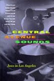 Central Avenue Sounds: Jazz in Los Angeles (Roth Family Foundation Music in America Book)
