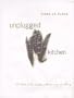 Unplugged Kitchen: A Return to the Simple, Authentic Joys of Cooking