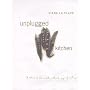Unplugged Kitchen: A Return to the Simple, Authentic Joys of Cooking