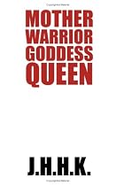 Mother Warrior Goddess Queen: The Complete Four Book Series Of The Great And Terrible War Of The Amazons