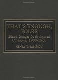 That's Enough Folks: Black Images in Animated Cartoons, 1900-1960: Black Images in Animated Cartoons, 1900-60