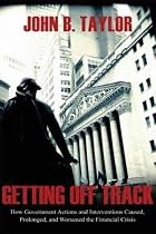 Getting Off Track: How Government Actions and Interventions Caused, Prolonged, and Worsened the Financial Crisis (Hoover Institution Press Publication)
