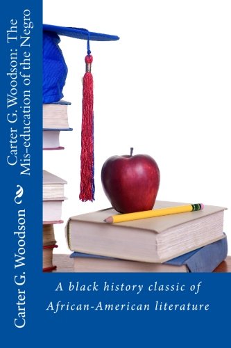 Carter G. Woodson: The Mis-education of the Negro--A black history classic of African-American literature