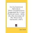 On Eucharistical Adoration: With Considerations Suggested By A Late Pastoral Letter, 1858; On The Doctrine Of The Most... by  John Keble
