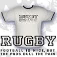 RUGBY T-shirt. Rugby Football is Nice, But the Pads Dull the Pain.