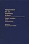 Perspectives on an Economic Future: Forms, Reforms, and Evaluations (Contributions in Economics and Economic History)