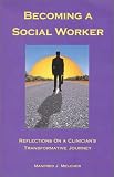 Becoming a Social Worker: Reflections on a Clinician's Transformative Journey (Best of the New Social Worker, 1)