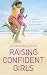 Raising Confident Girls: Practical Tips for Bringing Out the Best in Your Daughter