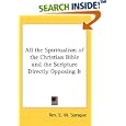 All the Spiritualism of the Christian Bible and the Scripture Directly Opposing It by Rev. E. W. Sprague