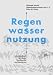 Regenwassernutzung von A-Z. &Ouml;kologie Aktuell