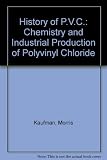 The history of P.V.C : the chemical and industrial production of polyvinyl chloride