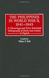 The Philippines in World War II, 1941-1945: A Chronology and Select Annotated Bibliography of Books and Articles in English (Bibliographies and Indexes in Military Studies)