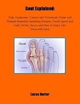 Click to Download Free Kindle Book -> Gout Explained_ Pain, Symptoms, Causes and Treatment_ Home and Natural Remedies Including Recipes, Foods (good and bad), Herbs, Juices and How to Enjoy Life Even with Gout