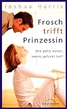 Frosch trifft Prinzessin: Wie geht's weiter, wenns gefunkt hat? - Joshua Harris