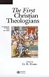 The First Christian Theologians: An Introduction to Theology in the Early Church (The Great Theologians)