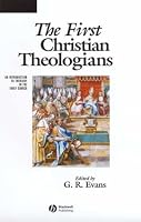 The First Christian Theologians: An Introduction to Theology in the Early Church (The Great Theologians)
