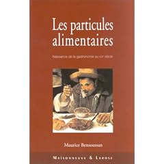 Les particules alimentaires. Naissance de la gastronomie au XVI�me si�cle, de Fran�ois Ier � la colonisation de l'Am�rique du Nord