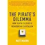 The Pirate's Dilemma: How Youth Culture Is Reinventing Capitalism
