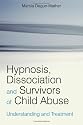 Hypnosis, Dissociation and Survivors of Child Abuse: Understanding and Treatment