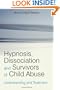 Hypnosis, Dissociation and Survivors of Child Abuse: Understanding and Treatment