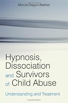 Hypnosis, Dissociation and Survivors of Child Abuse: Understanding and Treatment