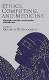 Ethics, Computing, and Medicine: Informatics and the Transformation of Health Care