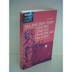 Liz Greene: Sag mir dein Sternzeichen, und ich sage dir , wie du liebst