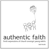 Authentic faith : fresh expressions of church amongst young adults