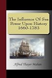 The influence of sea power upon history, 1660-1783 [microform]