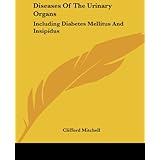 Diseases Of The Urinary Organs: Including Diabetes Mellitus And Insipidus by Clifford Mitchell