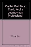 On the golf tour : a journeyman professional's story