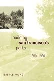 Search : Building San Francisco's Parks, 1850--1930 (Creating the North American Landscape)