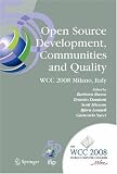 Open Source Development, Communities and Quality: IFIP 20th World Computer Congress, Working Group 2.3 on Open Source Software, September 7-10, 2008, Milano, ... in Information and Communication Technology)